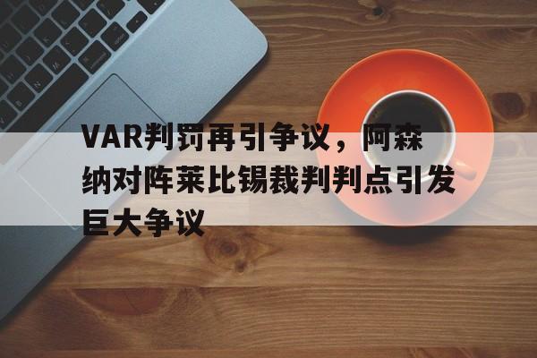 VAR判罚再引争议，阿森纳对阵莱比锡裁判判点引发巨大争议